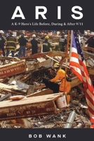 Aris A K-9 Hero's Life Before, During & After 9/11 1735643025 Book Cover