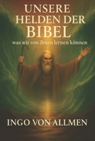 Unsere Helden der Bibel - was wir von ihnen lernen können (German Edition) B0GHDJZG9H Book Cover