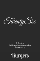 TwentySix A Series:: 26 Random Countries from A - Z Burgers B0DZTSPGVG Book Cover