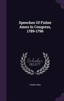 Speeches Of Fisher Ames In Congress, 1789-1796 1240192126 Book Cover