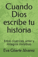 Cuando Dios escribe tu historia: Entre cicatrices, amor y milagros invisibles (Spanish Edition) B0GWT3YF2X Book Cover