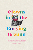 Clowns in the Burying Ground: The Grateful Dead, Literature, and the Limits of Philosophy 1478029749 Book Cover