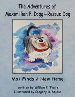 The Adventures of Maximillian P. Dogg-Rescue Dog: Max Gets a New Home 1618632892 Book Cover