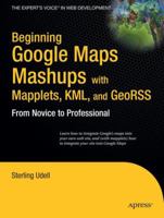 Beginning Google Maps Mashups with Mapplets, KML, and GeoRSS: From Novice to Professional (Beginning from Novice to Professional) 1430216204 Book Cover