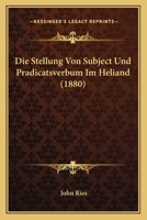 Die Stellung Von Subject Und Pradicatsverbum Im Heliand (1880) 1120439701 Book Cover