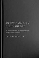 Sweet Canadian Girls Abroad: A Transnational History of Stage and Screen Actresses 022801137X Book Cover