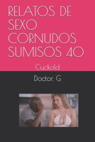 RELATOS DE SEXO CORNUDOS SUMISOS 40: Cuckold (040) (Spanish Edition) 1676447180 Book Cover