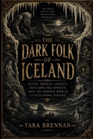 The Dark Folk of Iceland: Elves, Trolls, Ghosts, Outlaws, Sea Spirits, and the Hidden World of Icelandic Legend B0H3V4H9KS Book Cover