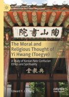 The Moral and Religious Thought of Yi Hwang (Toegye): A Study of Korean Neo-Confucian Ethics and Spirituality 3030779262 Book Cover