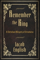 Remember the King: A Christian Allegory of Greatness 1644575884 Book Cover