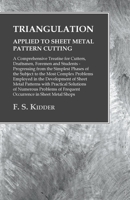 Triangulation - Applied to Sheet Metal Pattern Cutting - A Comprehensive Treatise for Cutters, Draftsmen, Foremen and Students - Progressing from the Simplest Phases of the Subject to the Most Complex 1473328942 Book Cover