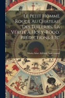 Le Petit Homme Rouge Au Château Des Tuileries. La Vérité À Holy-Rood. Prédictions, Etc (French Edition) 1022764462 Book Cover