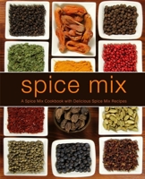 Spice Mix: A Spice Mix Cookbook with Delicious Spice Mix Recipes (2nd Edition) B0863S4TK9 Book Cover