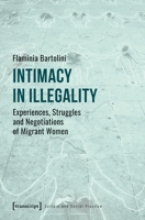 Intimacy in Illegality: Experiences, Struggles and Negotiations of Migrant Women 3837656020 Book Cover