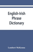 English-Irish phrase dictionary, compiled from the works of the best writers of the living speech 9353866936 Book Cover
