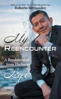 My Reencounter: A Breakthrough from Darkness Into Life 1973648288 Book Cover