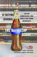 The Bottlecap Score : A Tasting Journal for Pop Connoisseurs, Soda Jerks, & Soft Drink Enthusiasts 1732712956 Book Cover