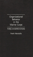 Organization Behavior in the Marine Corps: Three Interpretations 0275934934 Book Cover