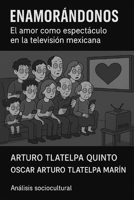 Enamorandonos: El amor como espectáculo en la televisión mexicana (Spanish Edition) B0FF2PNGDK Book Cover