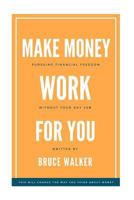 Make Money Work For You: Pursuing Financial Freedom Without Your Day Job 1986774562 Book Cover
