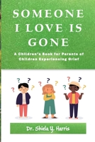 SOMEONE I LOVE IS GONE: A Children’s Book for Parents of Children Experiencing Grief B0GQBCF6TZ Book Cover