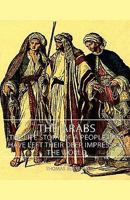 The Arabs - The Life Story of a People Who Have Left Their Deep Impress on the World 1443727865 Book Cover