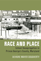 Race and Place: School Desegregation in Prince George's County, Maryland (New Directions in the History of Education) 1978827997 Book Cover