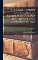 The constitution and finance of English, Scottish and Irish joint-stock companies to 1720. Volume 3 of 3 131335712X Book Cover