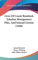 Lives Of Count Rumford, Zebulon Montgomery Pike, And Samuel Gorton 1166618501 Book Cover