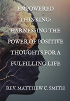 Empowered Thinking: Harnessing the Power of Positive Thoughts for a Fulfilling Life 1088127843 Book Cover