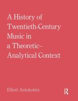 A History of Twentieth-Century Music in a Theoretic-Analytical Context 1138213357 Book Cover