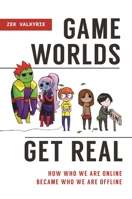 Game Worlds Get Real: How Who We Are Online Became Who We Are Offline 144085128X Book Cover