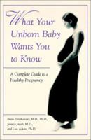 What Your Unborn Baby Wants You to Know: A Complete Guide to a Healthy Pregnancy 039952682X Book Cover