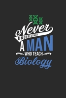 Never Underestimate A Man Who Teach Biology: Dotted Bullet Notebook (6 x 9 - 120 pages) Teachers Notebook for Daily Journal, Diary, and Gift 1674239475 Book Cover