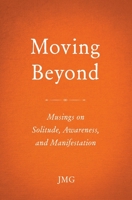 Moving Beyond: Musings on Solitude, Awareness, and Manifestation 1735559334 Book Cover