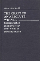 The Craft of an Absolute Winner: Characterization and Narratology in the Novels of Machado de Assis (Contributions in Afro-American and African Studies) 0313236313 Book Cover