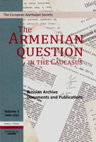 The Armenian Question in the Caucasus: Russian Archive Documents and Publications, 1906-1914 (Volume 3) 086372406X Book Cover