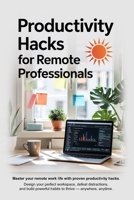 Productivity Hacks for Remote Professionals: Work Smarter, Stay Focused, and Thrive Anywhere B0F6SYKP9F Book Cover
