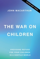 The War on Children: Providing Refuge for Your Children in a Hostile World 1400238935 Book Cover