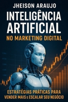 Inteligência Artificial no Marketing Digital: Estratégias Práticas Para Vender Mais e Escalar Seu Negócio (Portuguese Edition) B0FPM2NT9L Book Cover