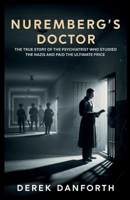Nuremberg’s Doctor: The True Story of the Psychiatrist Who Studied the Nazis and Paid the Ultimate Price B0FWZF8W1P Book Cover