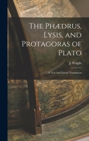 The Ph�drus, Lysis, and Protagoras of Plato: A New and Literal Translation 1016759754 Book Cover