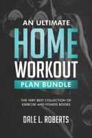 An Ultimate Home Workout Plan Bundle: The Very Best Collection of Exercise and Fitness Books 1519734840 Book Cover