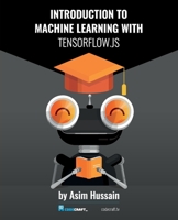 Introduction to Machine Learning with TensorFlow.js B08XNVDFB5 Book Cover