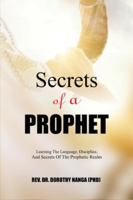 Secrets Of A Prophet: Learning The Language,Discipline, And Secret Of The Prophetic Realm B0G14YSP9C Book Cover