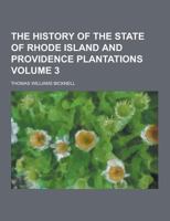 The History of the State of Rhode Island and Providence Plantations; Volume 3 1019040491 Book Cover