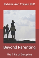 Beyond Parenting: The 7 R's of Discipline B0BF6BW74F Book Cover