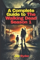 A Complete Guide to The Walking Dead Season 1: Full Walkthrough, Key Decisions, Survival Tactics, Character Bonds, Endings & Easter Eggs B0DYHYKLJL Book Cover