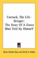 Carnack, The Life-Bringer: The Story Of A Dawn Man Told By Himself 1163153141 Book Cover