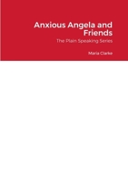 Anxious Angela and Friends: The Plain Speaking Series 1916235387 Book Cover